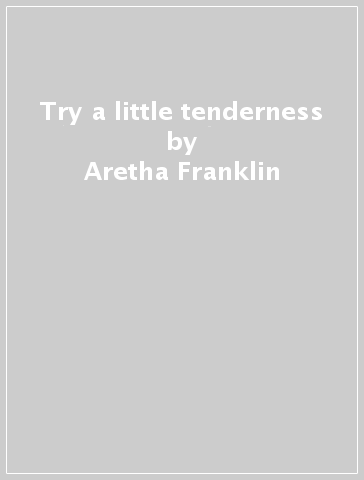 Try a little tenderness - Aretha Franklin