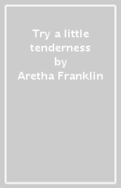 Try a little tenderness