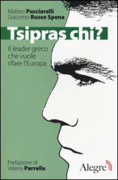 Tsipras chi? Il leader greco che vuole rifare l