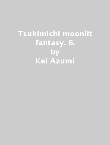 Tsukimichi moonlit fantasy. 6. - Kei Azumi