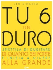 Tu 6 un Duro. Smettila di dubitare di quanto sei forte e inizia a vivere alla grande