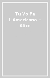 Tu Vo Fa L'Americano - Alice