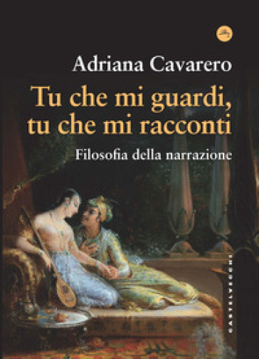 Tu che mi guardi, tu che mi racconti. Filosofia della narrazione - Adriana Cavarero