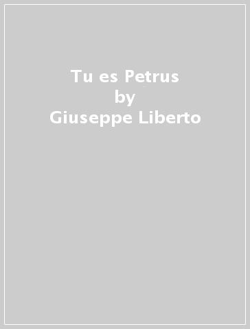 Tu es Petrus - Giuseppe Liberto