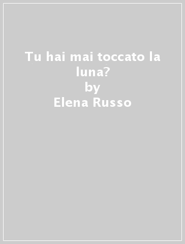 Tu hai mai toccato la luna? - Elena Russo