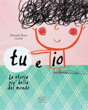 Tu e io. La storia più bella del mondo. Ediz. mini - Elisenda Roca