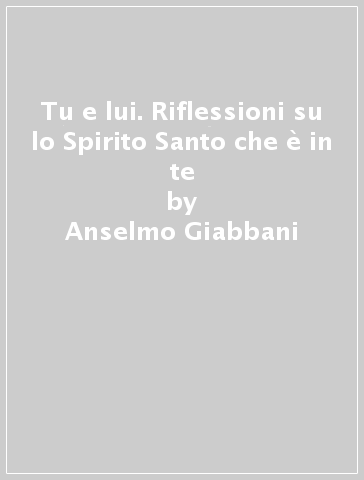 Tu e lui. Riflessioni su lo Spirito Santo che è in te - Anselmo Giabbani