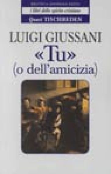 «Tu» (o dell'amicizia). Quasi Tischreden - Luigi Giussani