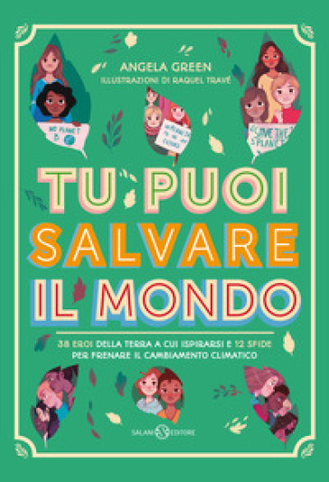 Tu puoi salvare il mondo. 38 eroi della Terra a cui ispirarsi e 12 sfide per frenare il cambiamento climatico - Angela Green