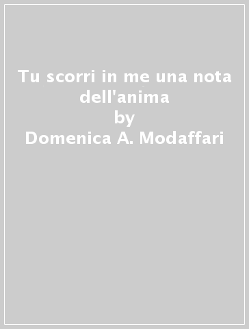 Tu scorri in me una nota dell'anima - Domenica A. Modaffari