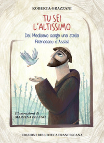 Tu sei l'Altissimo. Dal Medioevo sorge una stella Francesco d'Assisi - Roberta Grazzani - Cesare Vaiani