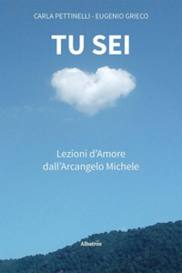 Tu sei. Lezioni d'amore dall'arcangelo Michele - Carla Pettinelli - Eugenio Grieco