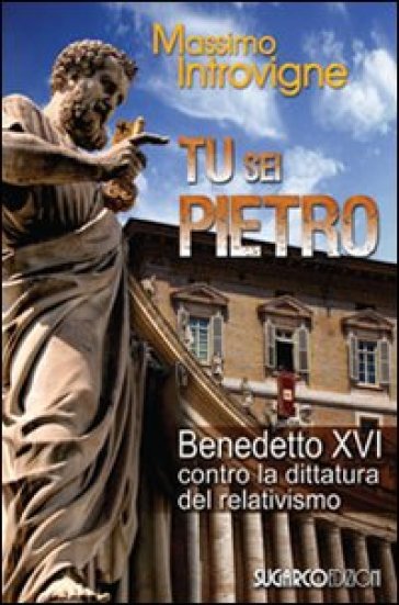 Tu sei Pietro. Benedetto XVI contro la dittatura - Massimo Introvigne