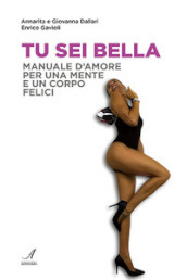 Tu sei bella. Manuale d amore per una mente e un corpo felici