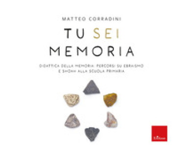 Tu sei memoria. Didattica della Memoria: percorsi su ebraismo e Shoah alla scuola primaria - Matteo Corradini