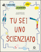 Tu sei uno scienziato