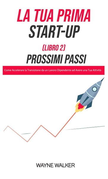 La Tua Prima Start-Up (Libro 2) Prossimi Passi - WAYNE WALKER