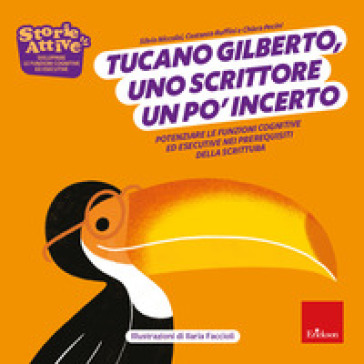 Tucano Gilberto, uno scrittore un po' incerto. Potenziare le funzioni cognitive ed esecutive nei prerequisiti della scrittura. Ediz. a colori - Silvia Niccolai - Costanza Ruffini - Chiara Pecini