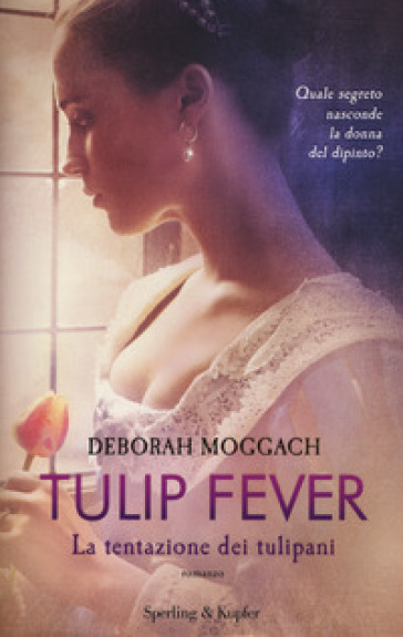 Tulip fever. La tentazione dei tulipani - Deborah Moggach