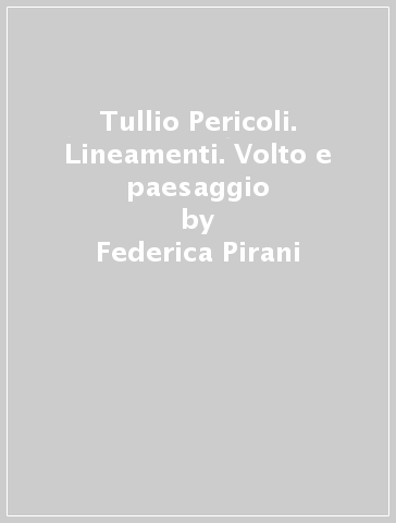 Tullio Pericoli. Lineamenti. Volto e paesaggio - Federica Pirani