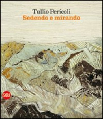 Tullio Pericoli. Sedendo e mirando. Paesaggi 1966-2009 - Abdullah F. Quintavalle - Stefano Papetti - Antonio Tabucchi