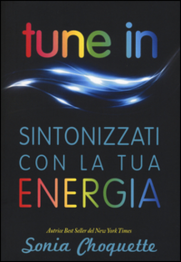 Tune in. Sintonizzati con la tua energia - Sonia Choquette