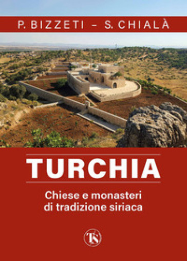 Turchia. Chiese e monasteri di tradizione siriaca - Paolo Bizzeti - Sabino Chialà