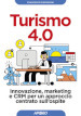 Turismo 4.0. Innovazione, marketing e CRM per un approccio centrato sull ospite