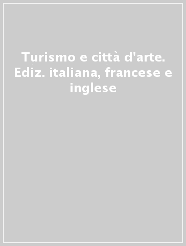 Turismo e città d'arte. Ediz. italiana, francese e inglese