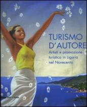 Turismo d autore. Artisti e promozione turistica in Liguria nel Novecento. Catalogo della mostra (Genova, 27 giugno-14 settembre 2008)