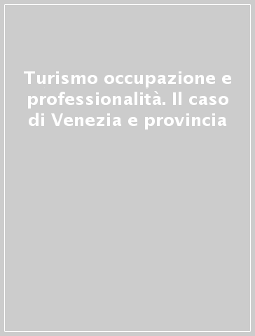 Turismo occupazione e professionalità. Il caso di Venezia e provincia