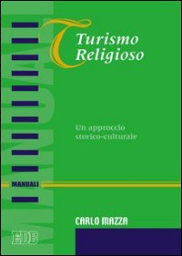Turismo religioso. Un approccio storico-culturale - Carlo Mazza