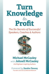 Turn Knowledge to Profit: The Six Secrets of Successful Speakers, Coaches, and Authors