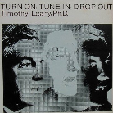 Turn on, tune in, drop out - Timothy Leary