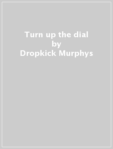 Turn up the dial - Dropkick Murphys