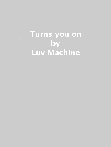 Turns you on - Luv Machine