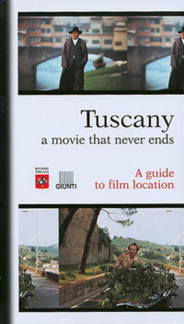 Tuscany. A movie that never ends. A guide to film location - Simone Bedetti - Guido Persichino