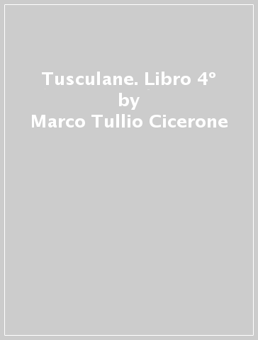 Tusculane. Libro 4º - Marco Tullio Cicerone