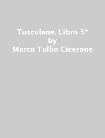 Tusculane. Libro 5º - Marco Tullio Cicerone | 