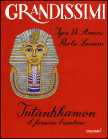 Tutankhamon. Il faraone bambino. Ediz. a colori - Igor De Amicis - Paola Luciani