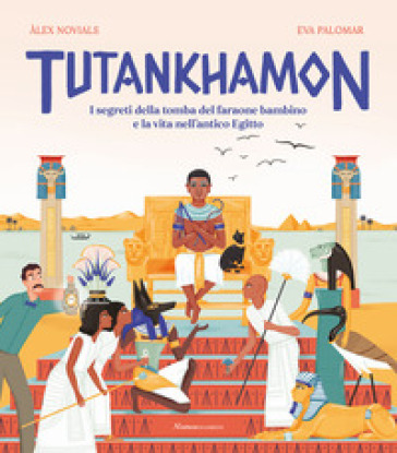 Tutankhamon. I segreti della tomba del faraone bambino e la vita nell'antico Egitto - Alex Novials