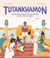 Tutankhamon. I segreti della tomba del faraone bambino e la vita nell