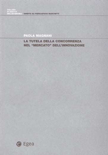 Tutela della concorrenza nel mercato dell'innovazione (La) - Paola Magnani