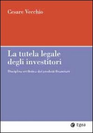 Tutela legale degli investitori. Disciplina civilistica dei prodotti finanziari (La) - Cesare Vecchio