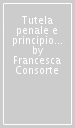 Tutela penale e principio di precauzione. Profili attuali, problematicità, possibili sviluppi