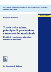 Tutela della salute, principio di precauzione e mercato del medicinale. Profili di regolazione giuridica europea e nazionale