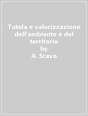 Tutela e valorizzazione dell'ambiente e del territorio - A. Scavo - D. Di Mauro