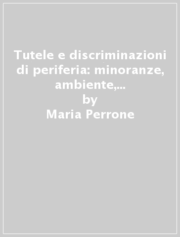 Tutele e discriminazioni di periferia: minoranze, ambiente, difesa popolare - Maria Perrone - Flavia Bernardini D