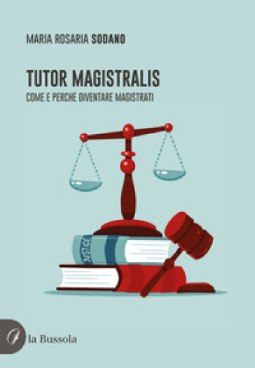 Tutor magistralis. Come e perché diventare magistrati - Maria Rosaria Sodano