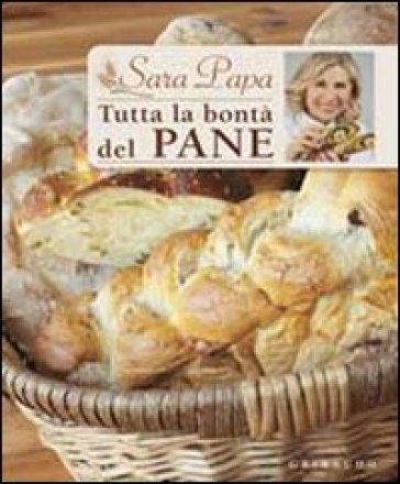 Tutta la bontà del pane - Sara Papa